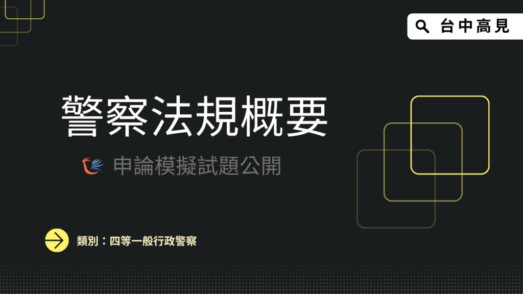 四等一般行政警察特考|警察法規概要申論練習題公開 四等一般行政警察特考|警察法規概要申論練習題公開